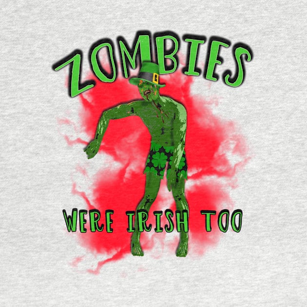 Zombies Were Irish Too T-shirt St Patricks Day by Scarebaby